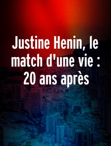 Justine Henin, le match d'une vie : 20 ans après
