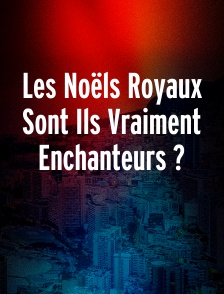 Les Noëls Royaux Sont Ils Vraiment Enchanteurs ?