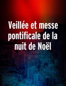 Veillée et messe pontificale de la nuit de Noël
