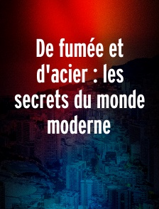 De fumée et d'acier : les secrets du monde moderne