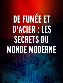 De fumée et d'acier : les secrets du monde moderne