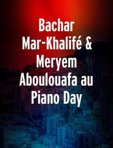 Bachar Mar-Khalifé & Meryem Aboulouafa au Piano Day