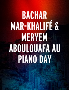 Bachar Mar-Khalifé & Meryem Aboulouafa au Piano Day