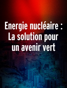 Energie nucléaire : La solution pour un avenir vert
