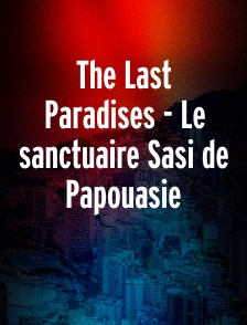 The Last Paradises - Le sanctuaire Sasi de Papouasie