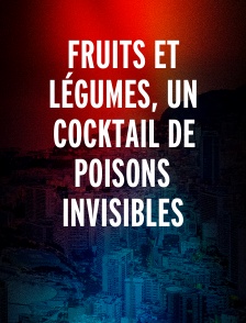 Fruits et légumes, un cocktail de poisons invisibles