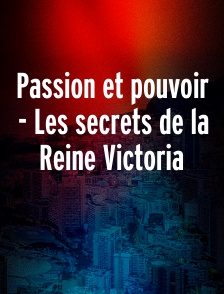 Passion et pouvoir - Les secrets de la Reine Victoria