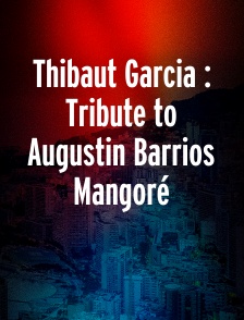 Thibaut Garcia : Tribute to Augustin Barrios Mangoré