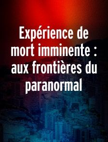 Expérience de mort imminente : aux frontières du paranormal