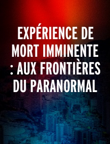 Expérience de mort imminente : aux frontières du paranormal