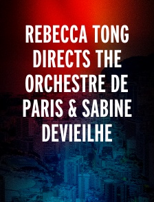 Rebecca Tong Directs the Orchestre De Paris & Sabine Devieilhe