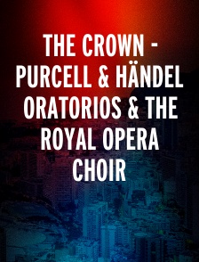 The Crown - Purcell & Händel Oratorios & The Royal Opera Choir
