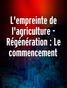 L'empreinte de l'agriculture - Régénération : Le commencement