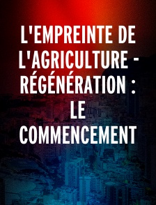 L'empreinte de l'agriculture - Régénération : Le commencement