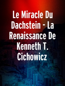 Le Miracle Du Dachstein - La Renaissance De Kenneth T. Cichowicz