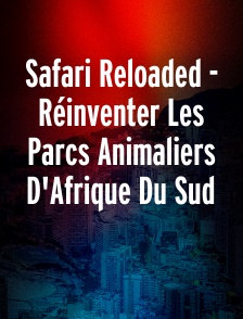 Safari Reloaded - Réinventer Les Parcs Animaliers D'Afrique Du Sud