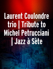 Laurent Coulondre trio | Tribute to Michel Petrucciani | Jazz à Sète