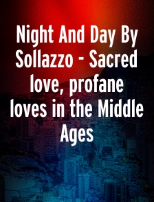 Night And Day By Sollazzo - Sacred love, profane loves in the Middle Ages