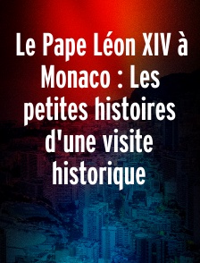 Le Pape Léon XIV à Monaco : Les petites histoires d'une visite historique