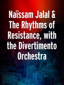 Naïssam Jalal & The Rhythms of Resistance, with the Divertimento Orchestra