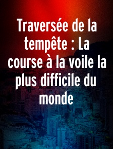 Traversée de la tempête : La course à la voile la plus difficile du monde