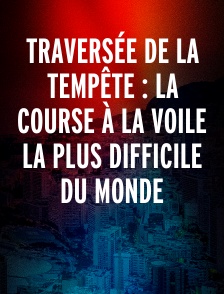 Traversée de la tempête : La course à la voile la plus difficile du monde
