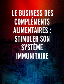 LE BUSINESS DES COMPLÉMENTS ALIMENTAIRES : STIMULER SON SYSTÈME IMMUNITAIRE