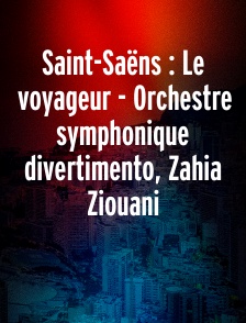 Saint-Saëns : Le voyageur - Orchestre symphonique divertimento, Zahia Ziouani