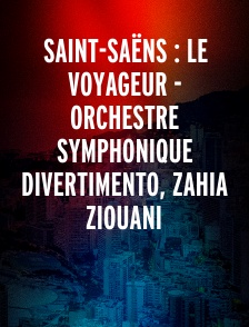 Saint-Saëns : Le voyageur - Orchestre symphonique divertimento, Zahia Ziouani