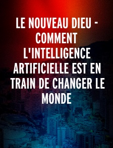 Le nouveau Dieu - Comment l'intelligence artificielle est en train de changer le monde