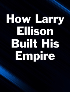 How Larry Ellison Built His Empire