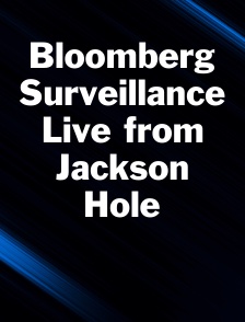 Bloomberg Surveillance Live from Jackson Hole