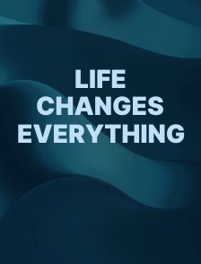Life Changes Everything