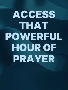 ACCESS That Powerful Hour of Prayer