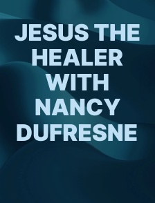 Jesus the Healer with Nancy Dufresne