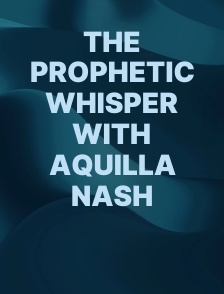 The Prophetic Whisper with Aquilla Nash