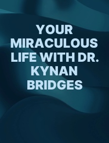 Your Miraculous Life With Dr. Kynan Bridges