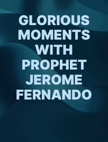 Glorious Moments with Prophet Jerome Fernando
