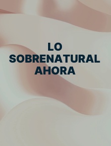 Lo sobrenatural ahora