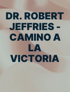Dr. Robert Jeffries - Camino a la Victoria