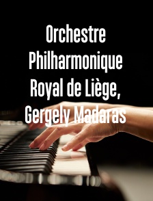 Orchestre Philharmonique Royal de Liège, Gergely Madaras