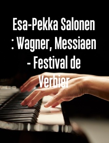 Esa-Pekka Salonen : Wagner, Messiaen - Festival de Verbier