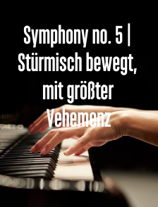 Symphony no. 5 | Stürmisch bewegt, mit größter Vehemenz