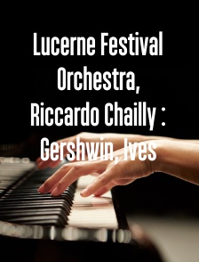 Lucerne Festival Orchestra, Riccardo Chailly : Gershwin, Ives