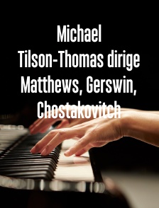 Michael Tilson-Thomas dirige Matthews, Gerswin, Chostakovitch