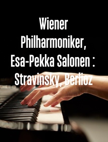 Wiener Philharmoniker, Esa-Pekka Salonen : Stravinsky, Berlioz