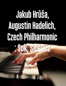 Jakub Hrůša, Augustin Hadelich, Czech Philharmonic : Suk, Sibelius