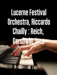Lucerne Festival Orchestra, Riccardo Chailly : Reich, Gershwin, Ives