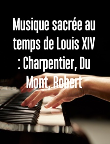 Musique sacrée au temps de Louis XIV : Charpentier, Du Mont, Robert