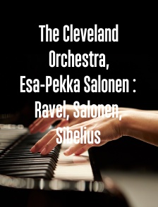 The Cleveland Orchestra, Esa-Pekka Salonen : Ravel, Salonen, Sibelius